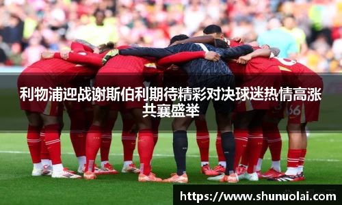 利物浦迎战谢斯伯利期待精彩对决球迷热情高涨共襄盛举